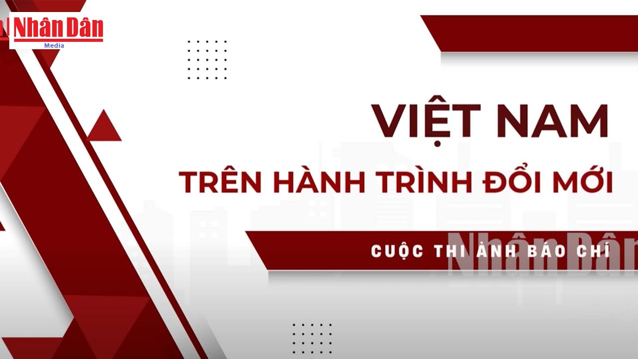 Cuộc thi ảnh báo chí “Việt Nam trên hành trình đổi mới” năm 2026 (Hạn cuối nhận ảnh 31/1/2026)
