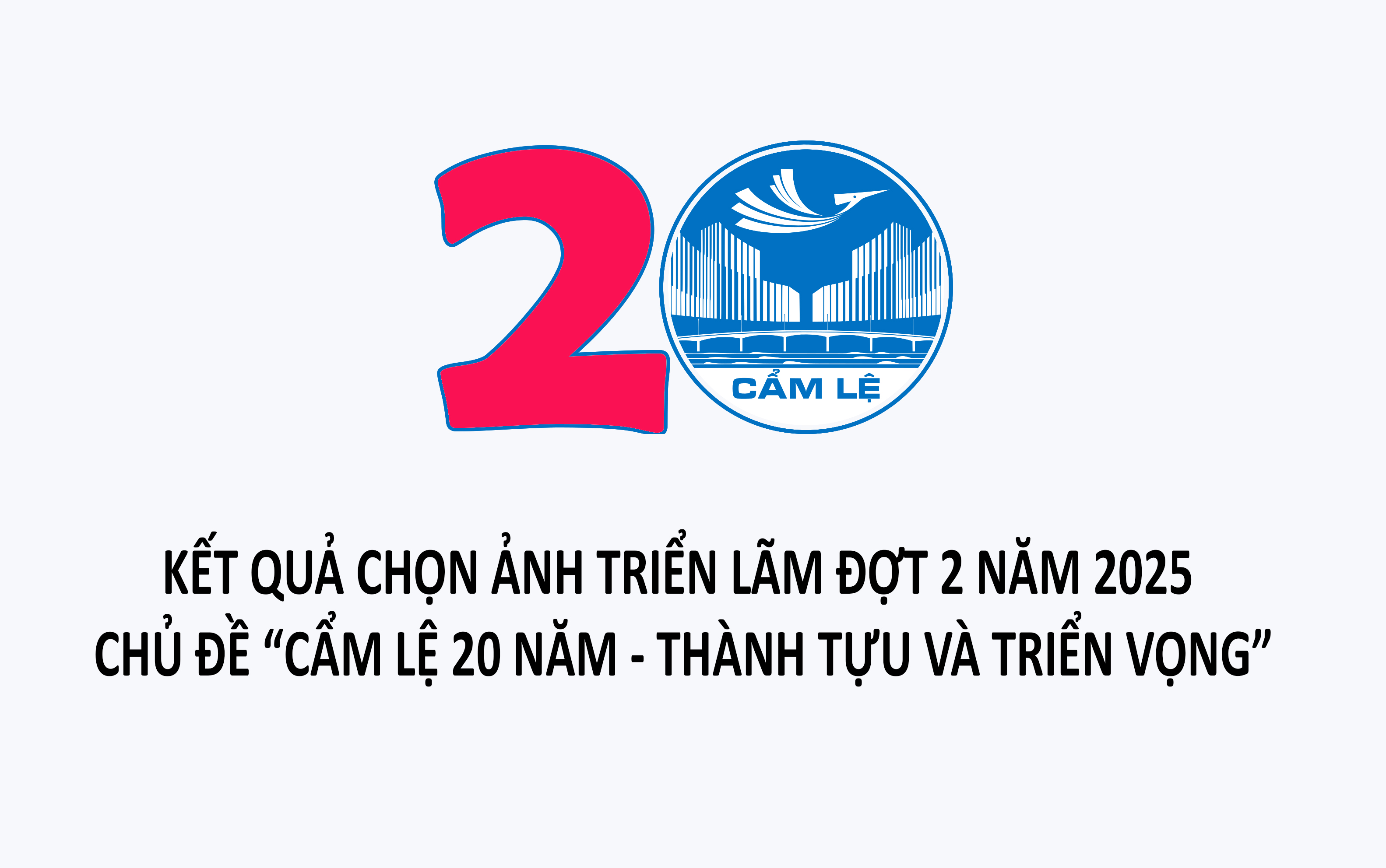 Kết quả chọn ảnh triển lãm đợt 2 - năm 2025  chủ đề "Cẩm Lệ 20 năm - thành tựu và triển vọng"